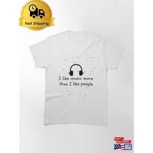 I Like Music More Than People Gift For Lovers In Classic T-Shirt Unisex
